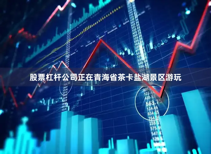 股票杠杆公司正在青海省茶卡盐湖景区游玩