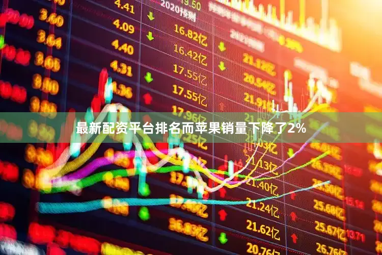 最新配资平台排名而苹果销量下降了2%