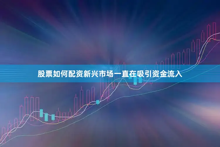 股票如何配资　　新兴市场一直在吸引资金流入