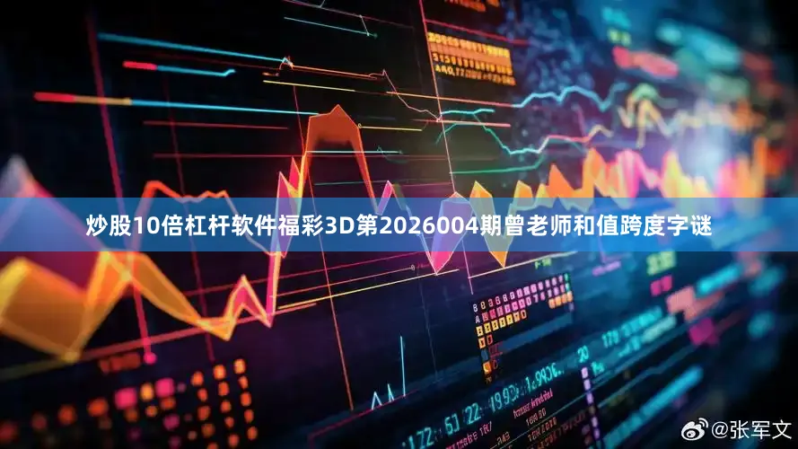 炒股10倍杠杆软件福彩3D第2026004期曾老师和值跨度字谜